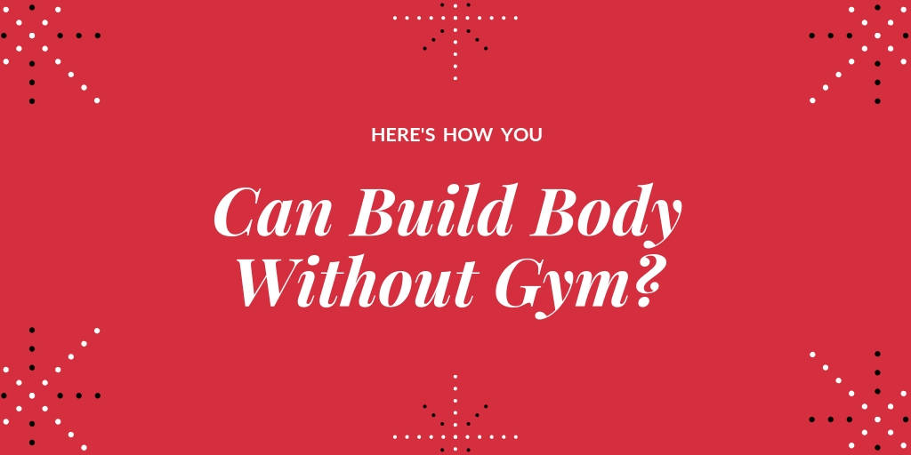 Can i build body without gym? - Here's How !