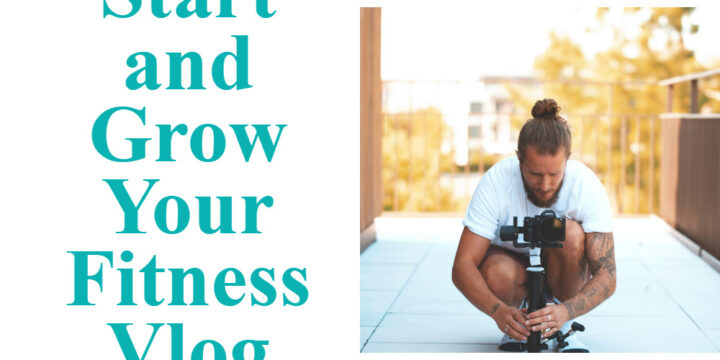 How to Start and Grow Your Fitness Vlog: A Step-by-Step Guide