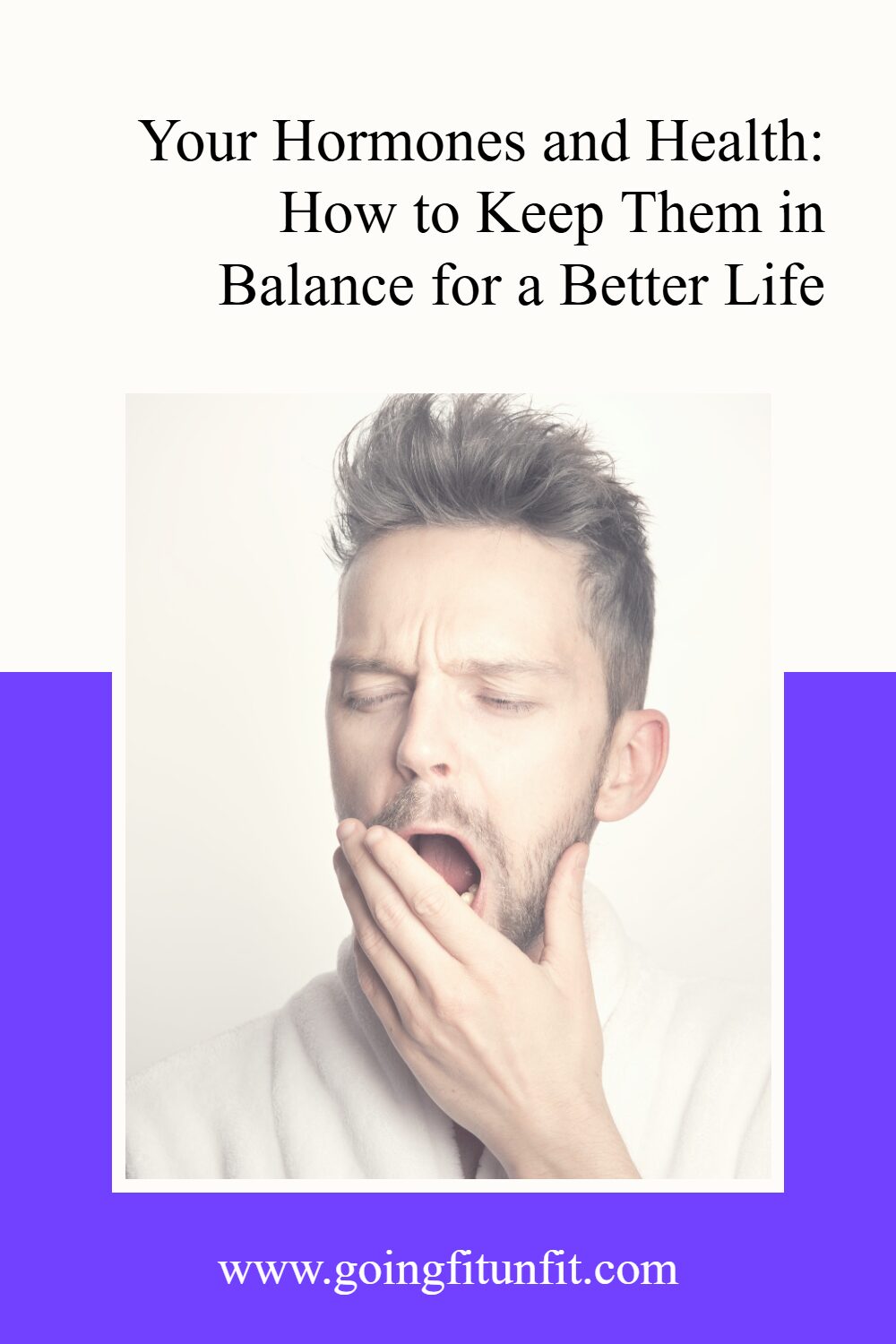 a man tired and yawning with text that says Your Hormones and Health: How to Keep Them in Balance for a Better Life