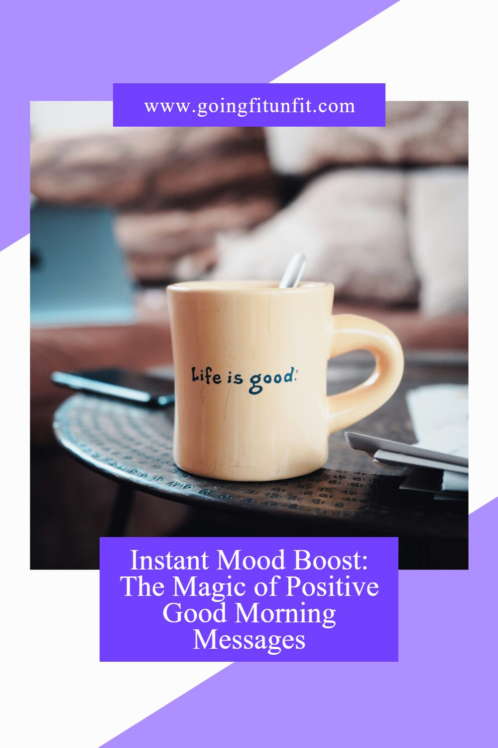 Coffee cup that has life is good on in sitting on a table in the living room with text that says instant mood boost: the magic of positive good morning messages