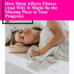 How Sleep Affects Fitness And Why It Might Be the Missing Piece in Your Progress